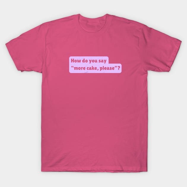 How do you say "more cake, please"? T-Shirt by Paola Alchapar